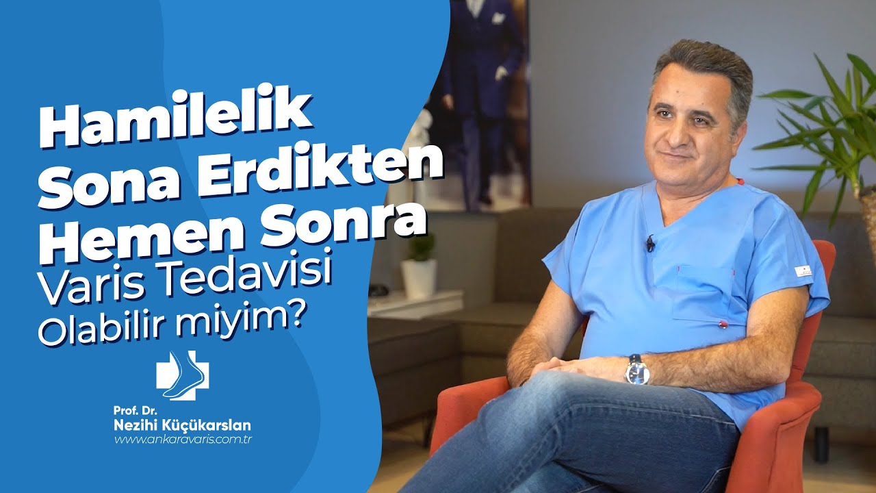 HAMİLELİK SONA ERDİKTEN HEMEN SONRA VARİS TEDAVİSİ OLABİLİR MİYİM?